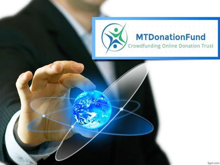 About Us MTDonationFund is the part of Online CrowdFunding Trust. MTDonationFund has given solutions to many people across the world to fulfil their projects.