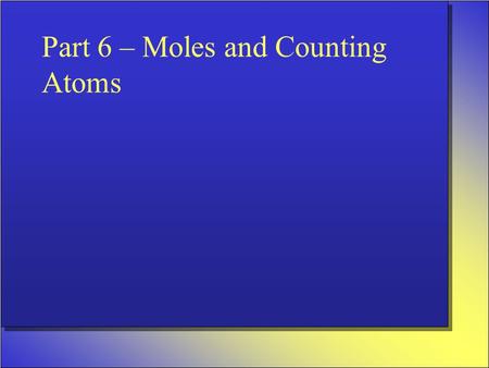 Part 6 – Moles and Counting Atoms. Measuring Matter When we talk about “how much” of something we have we use three different ways of measuring: –Counting-