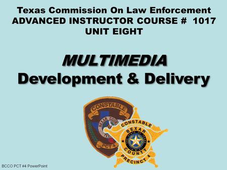 BCCO PCT #4 PowerPoint Texas Commission On Law Enforcement ADVANCED INSTRUCTOR COURSE # 1017 UNIT EIGHT.