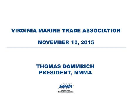 THOMAS DAMMRICH PRESIDENT, NMMA VIRGINIA MARINE TRADE ASSOCIATION NOVEMBER 10, 2015.