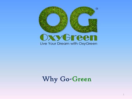 Why Go-Green 1 Why Go Green There are amazing environmental, economical, health and community benefits for going “Green.” By going Green, you can help.