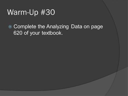 Warm-Up #30  Complete the Analyzing Data on page 620 of your textbook.