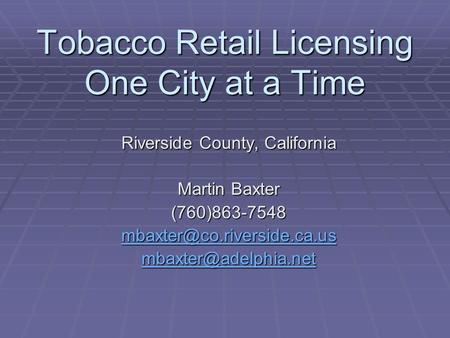 Tobacco Retail Licensing One City at a Time Riverside County, California Martin Baxter (760)863-7548