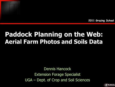 Paddock Planning on the Web: Aerial Farm Photos and Soils Data Dennis Hancock Extension Forage Specialist UGA – Dept. of Crop and Soil Sciences Dennis.