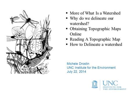  More of What Is a Watershed  Why do we delineate our watershed?  Obtaining Topographic Maps Online  Reading A Topographic Map  How to Delineate a.