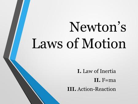 Newton’s Laws of Motion I. Law of Inertia II. F=ma III. Action-Reaction.