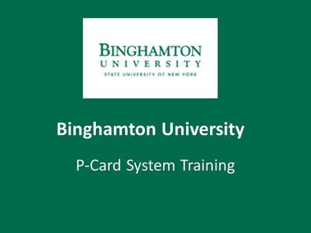 Binghamton University P-Card System Training. Overview The P- Card System will allow cardholders to: – View their own card statements – Change their own.