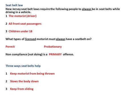 Seat belt law New Jersey seat belt laws require the following people to always be in seat belts while driving in a vehicle. 1 The motorist (driver) 2 All.