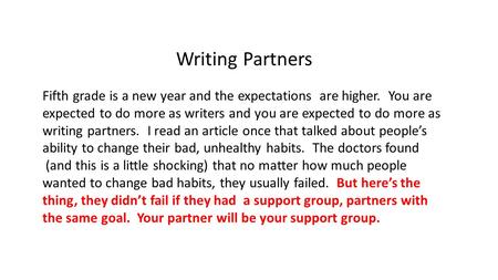 Writing Partners Fifth grade is a new year and the expectations are higher. You are expected to do more as writers and you are expected to do more as writing.