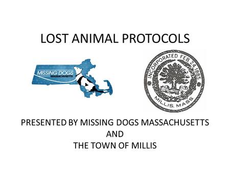 PRESENTED BY MISSING DOGS MASSACHUSETTS AND THE TOWN OF MILLIS LOST ANIMAL PROTOCOLS.