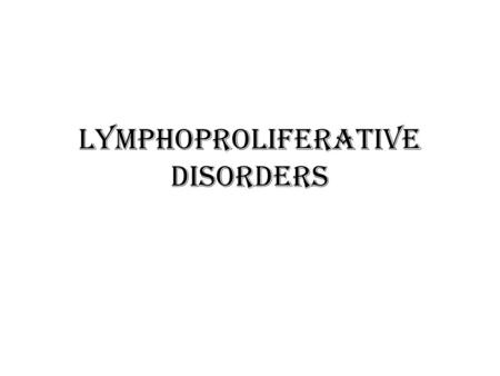 Lymphoproliferative disorders. Several clinical conditions in which lymphocytes are produced in excessive quantities ( Lymphocytosis) Lymphoma Malignant.