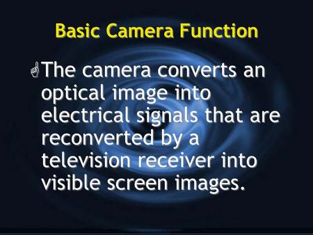 Basic Camera Function G The camera converts an optical image into electrical signals that are reconverted by a television receiver into visible screen.