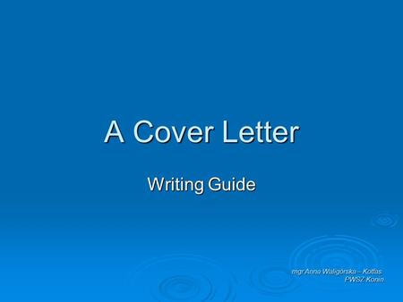 A Cover Letter Writing Guide mgr Anna Waligórska – Kotfas PWSZ Konin.