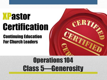 Operations 104 Class 5—Generosity. Recap From Last Week An Ops XP or CFO is …  Oversee Admin Staff  Budget Wizard  Audit Preparer  Finance-Investment-Cash.