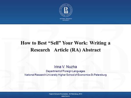 How to Best “Sell” Your Work: Writing a Research Article (RA) Abstract Irina V. Nuzha Department of Foreign Languages National Research University Higher.