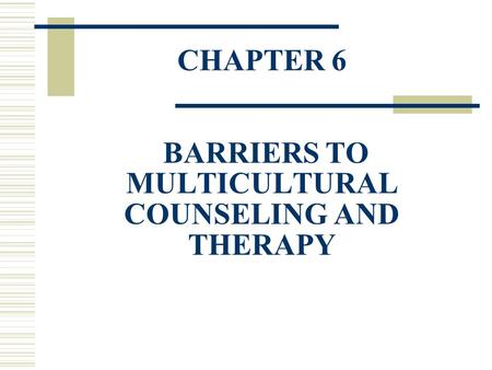 CHAPTER 6 BARRIERS TO MULTICULTURAL COUNSELING AND THERAPY.