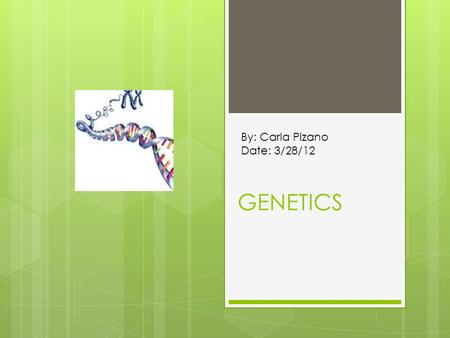 GENETICS By: Carla Pizano Date: 3/28/12. Intro Genetics is all about characteristics, traits, disorders, cancer, heredity, cells, DNA, organisms, etc.