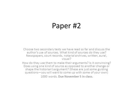 Paper #2 Choose two secondary texts we have read so far and discuss the author’s use of sources. What kind of sources do they use? Newspapers, court records,