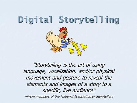 Digital Storytelling “Storytelling is the art of using language, vocalization, and/or physical movement and gesture to reveal the elements and images of.