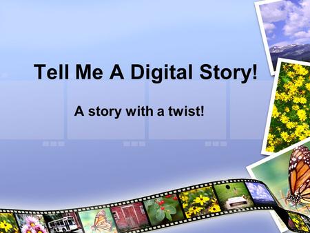 Tell Me A Digital Story! A story with a twist!. What will I learn? What is digital storytelling? Why digital storytelling? Examples of digital storytelling.