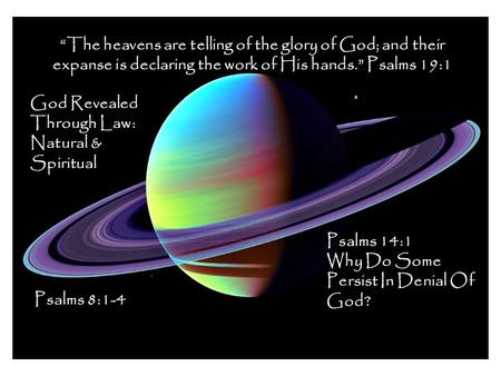 “The heavens are telling of the glory of God; and their expanse is declaring the work of His hands.” Psalms 19:1 God Revealed Through Law: Natural & Spiritual.