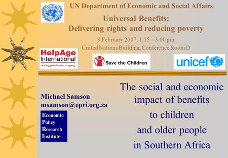 UN Department of Economic and Social Affairs Universal Benefits: Delivering rights and reducing poverty 8 February 2007, 1.15 – 3.00 pm United Nations.