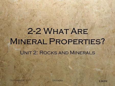 5:57 PM October 24, 2011Sanders Unit 2: Rocks and Minerals 2-2 What Are Mineral Properties?