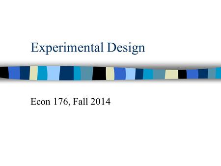 Experimental Design Econ 176, Fall 2014. Some Terminology Session: A single meeting at which observations are made on a group of subjects. Experiment: