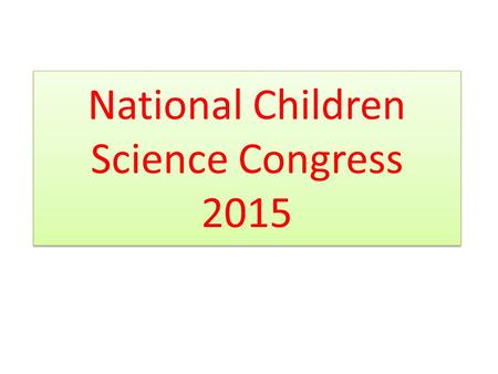 National Children Science Congress 2015. Children’s Science Congress is targeted to spread the concept of the method of science among the children their.