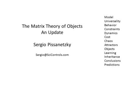 The Matrix Theory of Objects An Update Sergio Pissanetzky Model Universality Behavior Constraints Dynamics Cost Chaos Attractors.