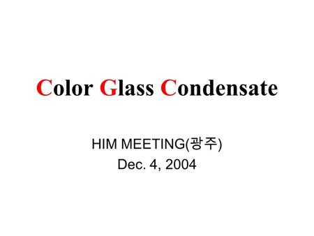 Color Glass Condensate HIM MEETING( 광주 ) Dec. 4, 2004.