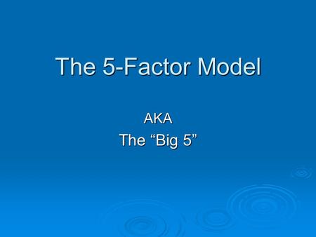 The 5-Factor Model AKA The “Big 5”. Five Factor Model History: Lexical Hypothesis (1936) Allport and Odbert. – 17,953 trait terms in English. – Divided.