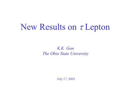 K.K. Gan The Ohio State University New Results on  Lepton July 17, 2003.