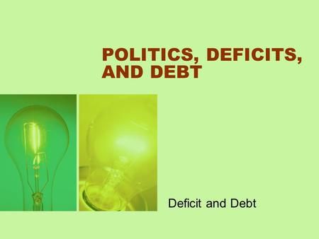 POLITICS, DEFICITS, AND DEBT Deficit and Debt. The Definition of Debt and Assets Debt is accumulated deficits minus accumulated surpluses. Deficits and.