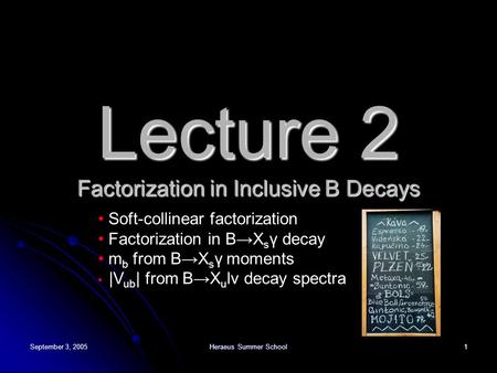 September 3, 2005 Heraeus Summer School 1 Lecture 2 Factorization in Inclusive B Decays Soft-collinear factorization Factorization in B→X s γ decay m b.