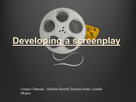 Developing a screenplay Genna Clemons, Nikolai Harrell,Tyerane Jones, Giselle Mojica.