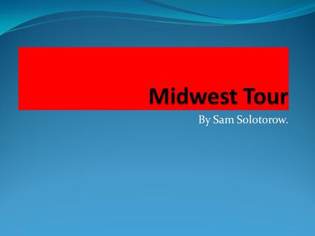 By Sam Solotorow.. 12 States in the Midwest? South Dakota Iowa Wisconsin Michigan Illinois Kansas Ohio North Dakota Minnesota Nebraska Indiana Missouri.