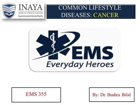 COMMON LIFESTYLE DISEASES: CANCER EMS 355 By: Dr. Bushra Bilal.