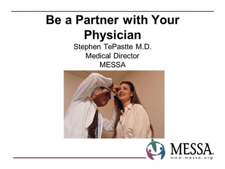 Be a Partner with Your Physician Stephen TePastte M.D. Medical Director MESSA.