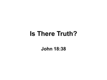 Is There Truth? John 18:38. Acting Ethically John Leo, in an editorial for U. S. News & World Report, July 22, 2002, wrote, “A Zogby International poll.