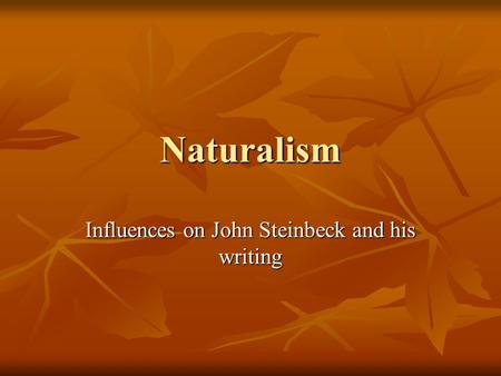 Naturalism Influences on John Steinbeck and his writing.