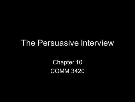 The Persuasive Interview Chapter 10 COMM 3420. 5 Conditions for Persuasion Your proposal must create or address an urgent need or one or more desires.