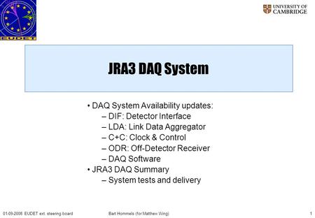 Bart Hommels (for Matthew Wing)101-09-2008 EUDET ext. steering board JRA3 DAQ System DAQ System Availability updates: – DIF: Detector Interface – LDA: