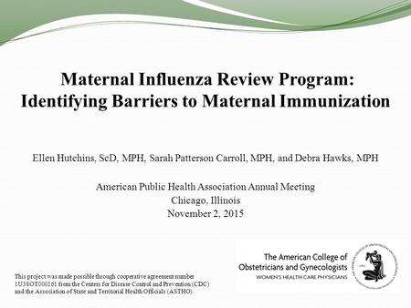 Maternal Influenza Review Program: Identifying Barriers to Maternal Immunization Ellen Hutchins, ScD, MPH, Sarah Patterson Carroll, MPH, and Debra Hawks,