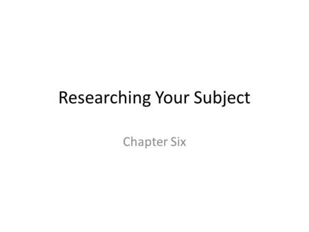 Researching Your Subject Chapter Six. Outline Understanding the Difference Between Academic and Workplace Research Understanding the Research Process.