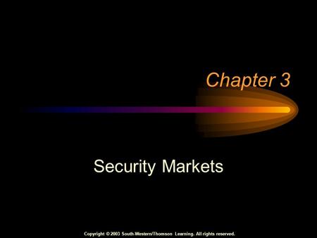 Copyright © 2003 South-Western/Thomson Learning. All rights reserved. Chapter 3 Security Markets.