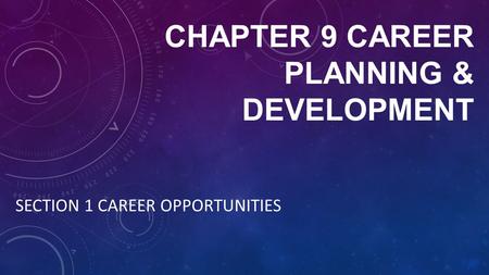 CHAPTER 9 CAREER PLANNING & DEVELOPMENT SECTION 1 CAREER OPPORTUNITIES.