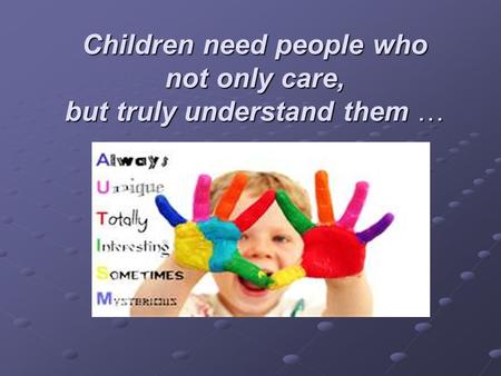 Children need people who not only care, but truly understand them …