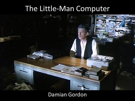 The Little-Man Computer Damian Gordon. The Little-Man Computer Most computer architectures conform to the so-called von Neuman Architecture. This means.