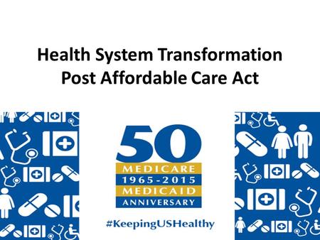 Health System Transformation Post Affordable Care Act.